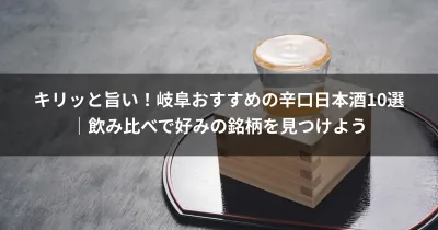 キリッと旨い！岐阜おすすめの辛口日本酒10選｜飲み比べで好みの銘柄を見つけよう