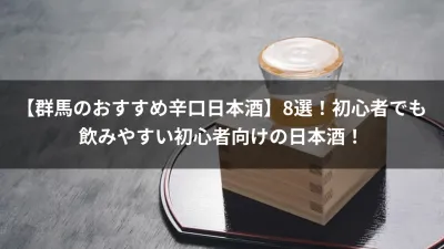 【群馬のおすすめ辛口日本酒】8選！初心者でも飲みやすい初心者向けの日本酒！