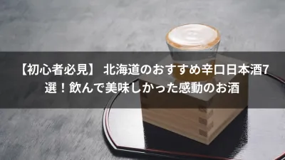 【初心者必見】 北海道のおすすめ辛口日本酒7選！飲んで美味しかった感動のお酒
