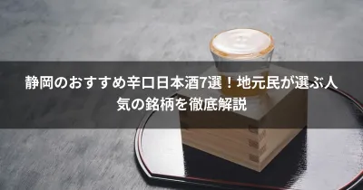 静岡のおすすめ辛口日本酒7選！地元民が選ぶ人気の銘柄を徹底解説